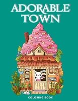 Adorable Town Coloring Book: Let's Enjoy and Explore Cute Town Coloring Pages With Funny Animals, A Relaxing, Stress-Relief Coloring Book For Adults And Teens B0CVSH7FHD Book Cover
