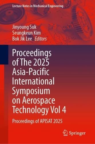 Proceedings of The 2025 Asia-Pacific International Symposium on Aerospace Technology Vol 4: Proceedings of APISAT 2025 (Lecture Notes in Mechanical Engineering)