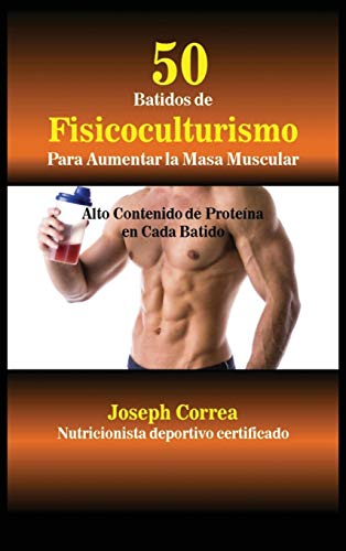 50 Batidos de Fisicoculturismo para Aumentar la Masa Muscular: Alto contenido de proteína en cada batido (Spanish Edition)