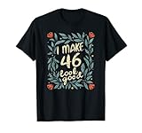 Photo Gallery i make 46 look good - maglietta di compleanno per moglie o sorella maglietta Photo Gallery i make 46 look good - maglietta di compleanno per moglie o sorella maglietta