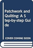 Patchwork and Quilting A Step-by-step Guide 030434480X Book Cover