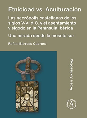 Etnicidad vs. Aculturación: Las necrópolis castellanas de los siglos V-VI d.C. y el asentamiento visigodo en la Península Ibérica. Una mirada desde la meseta sur