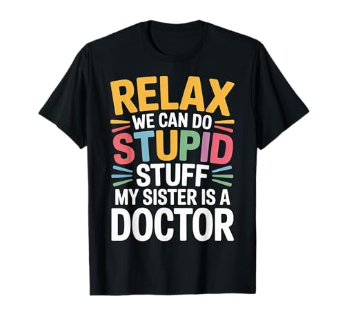 Relax We Can Do Stupid Stuff My Sister Is A Doctor |- T�V���c