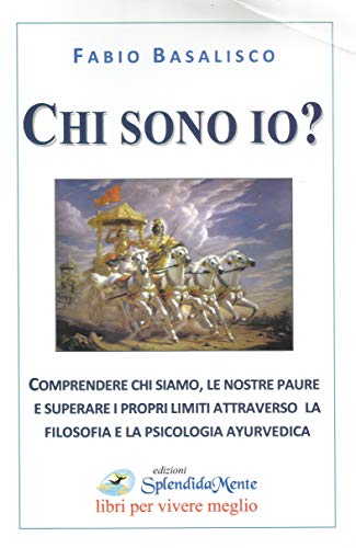 Amazon Com Chi Sono Io Comprendere Chi Siamo Le Nostre Paure E Superare I Propri Limiti Attraverso La Filosofia E La Psicologia Ayurvedica Spiritualita Italian Edition Ebook Basalisco Fabio Kindle Store