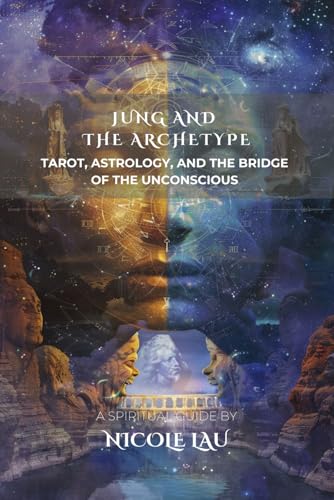 Jung And The Archetype: Tarot, Astrology, And The Bridge Of The Unconscious (Jung And The Mystical Mind: Archetypes, Symbols & Spiritual Transformatio