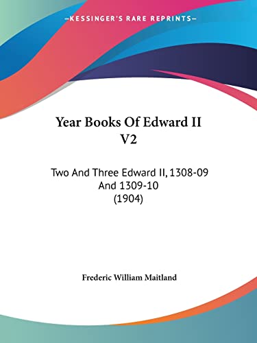 Year Books Of Edward II V2: Two And Three Edward II, 1308-09 And 1309-10 (1904)