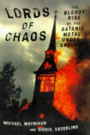 Lords of Chaos: The Bloody Rise of the Satanic Metal Underground Lords of Chaos: The Bloody Rise of the Satanic Metal Underground