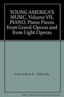 YOUNG AMERICA'S MUSIC, Volume VII, PIANO, Piano Pieces from Grand Operas and from Light Operas B000VBBA5C Book Cover