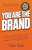 You Are The Brand: The 8-Step Blueprint to Showcase Your Unique Expertise and Build a Highly Profitable, Personally Fulfilling Business