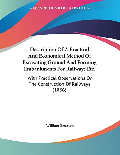 Description Of A Practical And Economical Method Of Excavating Ground And Forming Embankments For Railways Etc.: With Practical Observations On The Construction Of Railways (1836)