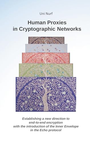 Human Proxies in Cryptographic Networks: Establishing a new direction to end-to-end encryption with the introduction of the inner envelope in the echo protocol (German Edition) - Nurf, Uni