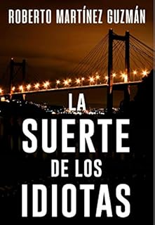 LA SUERTE DE LOS IDIOTAS (Sí, esta es la novela más descargada en la historia de Amazon España) (Spanish Edition)
