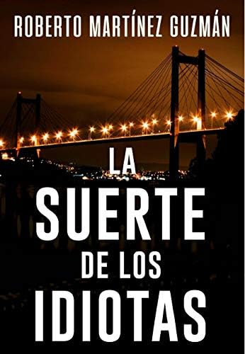 LA SUERTE DE LOS IDIOTAS (Sí, esta es la novela más descargada en la historia de Amazon España) (Spanish Edition)