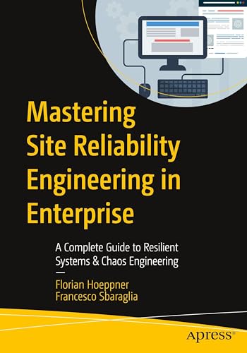 Mastering Site Reliability Engineering in Enterprise: A Complete Guide to Resilient Systems & Chaos Engineering