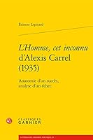 L'Homme, CET Inconnu d'Alexis Carrel (1935): Anatomie d'Un Succes, Analyse d'Un Echec 2406088057 Book Cover