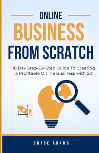 Online Business From Scratch: 18 Day Step-By-Step Guide To Creati...