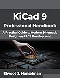 KiCad 9 Professional Handbook: A Practical Guide to Modern Schematic Design and PCB Development (The Digital Evolution Series Book 2)