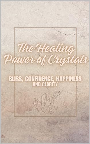 The Healing Power of Crystals: Bliss, Confidence, Happiness, And Clarity (Wild Bohemia Compilations) (English Edition)