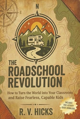 THE ROADSCHOOL REVOLUTION: How to Turn the World into Your Classroom and Raise Fearless, Capable Kids THE ROADSCHOOL REVOLUTION: How to Turn the World into Your Classroom and Raise Fearless, Capable Kids