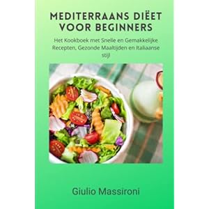 Mediterraan Dieet Voor Beginners: Het kookboek met snelle en gemakkelijke recepten, gezonde maaltijden en Italiaanse stijl