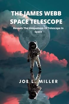 THE JAMES WEBB SPACE TELESCOPE: Reveals The Uniqueness Of Telescope In Space