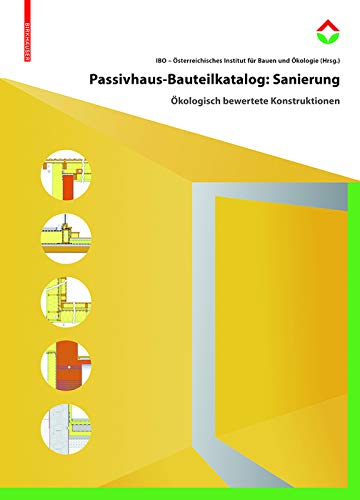 Passivhaus-Bauteilkatalog: Sanierung: Ökologisch bewertete Konstruktionen für den Sanierungseinsatz