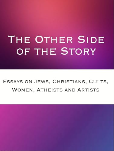 The Other Side of the Story: Essays on Jews, Christians, Cults, Women, Atheists and Artists