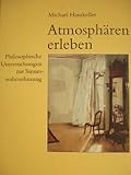 Atmosphären erleben. Philosophische Untersuchungen zur Sinneswahrnehmung