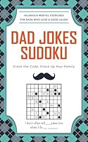 Dad Jokes Sudoku: Crack the Code, Crack Up Your Family - Hilarious Mental Exercises for Dads Who Love a Good Laugh 3985520828 Book Cover