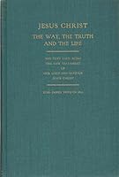 Jesus Christ: The way, the truth, and the life: the four Gospels combined chronologically, the text used being the King James Version 1611, the New ... and revised, by His Majesty's special command B0007G69NY Book Cover