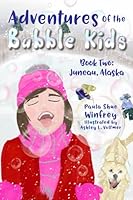 Adventures of the Bubble Kids: Juneau, Alaska 1949830772 Book Cover