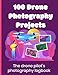 100 Drone Photography Projects: The drone pilot's photography logbook: Plan and record drone photography sessions, whether video or stills. Note your ... of day, camera settings and more. Drone gift