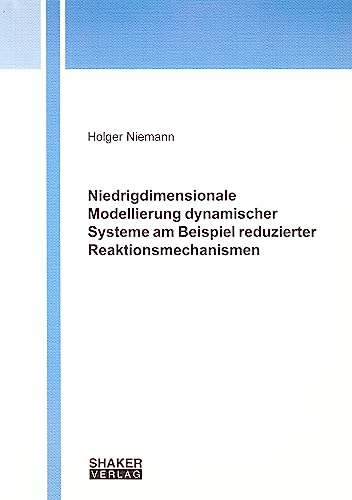 Niedrigdimensionale Modellierung dynamischer Systeme am Beispiel reduzierter Reaktionsmechanismen (Berichte aus der Chemie)