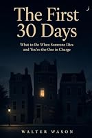 The First 30 Days: What to Do When Someone Dies and You're the One in Charge B0HDTFKY66 Book Cover