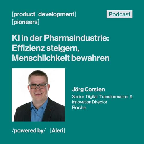 Ep. 6 - KI in der Pharmaindustrie: Effizienz steigern, Menschlichkeit bewahren &ndash; Mit J&ouml;rg Corsten, Senior Digital Transformation & Innovation Director bei Roche