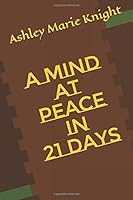 A Mind at Peace in 21 Days 1793366888 Book Cover