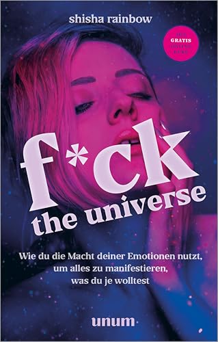 F*ck the Universe: Wie du die Macht deiner Emotionen nutzt, um alles zu manifestieren, was du je wolltest (unum | Spiritualität) (German Edition)
