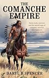  The Comanche Empire: Horse Lords, Warriors, and the Untold Saga of Conquest, Survival, and Legacy on the Southern Plains (English Edition)
