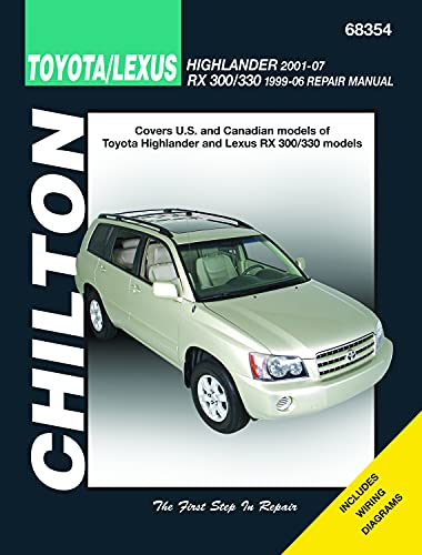 Chiltons Toyota/Lexus: Highlander 2001-2007 RX 300/330 1999-2006, Covers U.S. and Canadian Models of Toyota Highlander and Lexus RX 300/330 Models (Chilton's Total Car Care Repair Manuals)