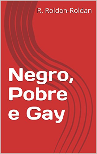 Negro, Pobre e Gay, do autor R. Roldan-Roldan