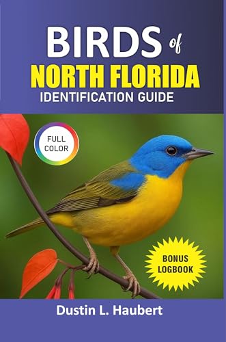 BIRDS OF NORTH FLORIDA IDENTIFICATION GUIDE: NEW PICTURE GUIDE OF OVER 500 WELL KNOWN SPECIES OF BIRDS WITH LOGBOOK