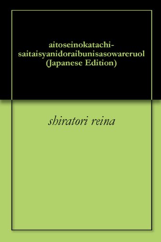 aitoseinokatachi-saitaisyanidoraibunisasowareruol (Japanese Edition)