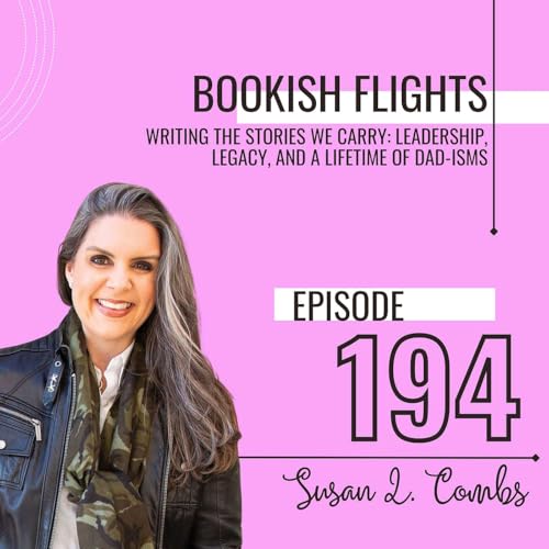 Writing the Stories We Carry: Leadership, Legacy, and a Lifetime of Dad-isms with Susan L. Combs (E194)