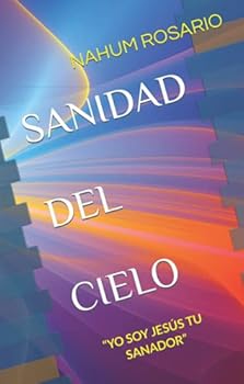 Paperback SANIDAD DEL CIELO: “YO SOY JESÚS TU SANADOR” (Spanish Edition) [Spanish] Book