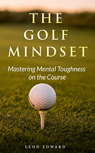 The Golf Mindset: Master Mental Toughness on Course Learn Golf Mindset Strategies Techniques Examples Exercises, Develop Laser Focus Visualization Positivity | now on kindle unlimited golf books gift