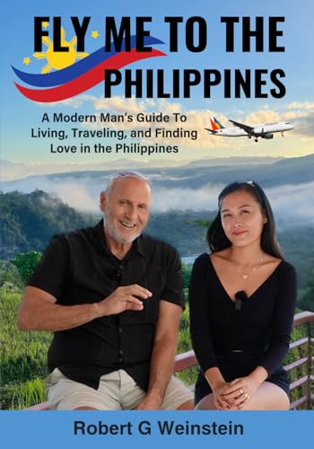 Fly Me To The Philippines: A Modern Man's Guide To Living, Traveling, and Finding Love in the...