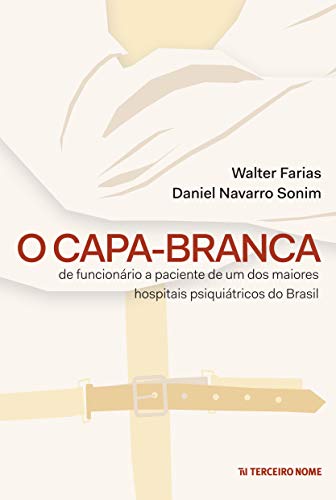 O Capa-Branca: de funcionário a paciente de um dos maiores hospitais psiquiátricos do Brasil