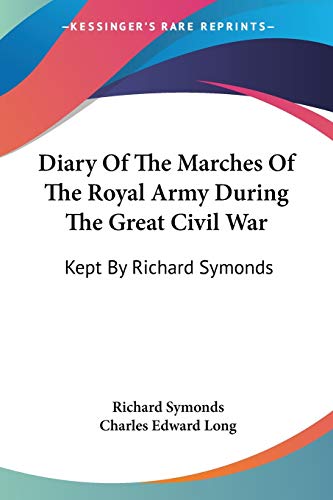Diary Of The Marches Of The Royal Army During The Great Civil War: Kept By Richard Symonds