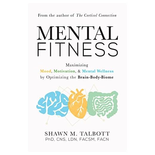 Mental Fitness: Maximizing Mood, Motivation, & Mental Wellness by Optimizing the Brain-Body-Biome