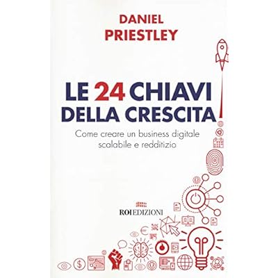 Le 24 chiavi della crescita. Come creare un business digitale scalabile e redditizio